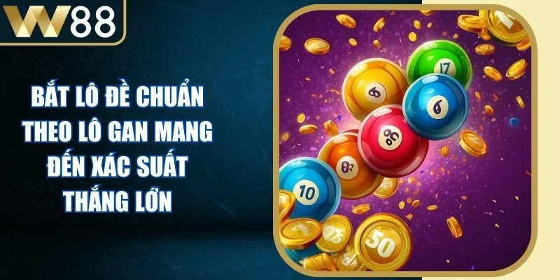 Bắt Lô Đề Chuẩn Theo Lô Gan